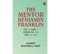The Mentor: Benjamin Franklin, Vol. 6, Num. 7, Serial No. 155, May 15, 1918