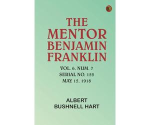 The Mentor: Benjamin Franklin, Vol. 6, Num. 7, Serial No. 155, May 15, 1918