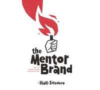 The Mentor Brand: How Great Companies Become Irreplaceable Brands