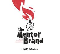The Mentor Brand: How Great Companies Become Irreplaceable Brands