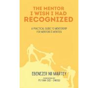 The Mentor I Wish I Had Recognized: A Practical Guide to Mentorship for Mentors & Mentees