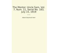 The Mentor: Uncle Sam, Vol. 7, Num. 11, Serial No. 183, July 15, 1919 (Classic Books)
