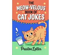 The Meow-velous Book of Cat Jokes: 250 Illustrated Feline Funnies Purrfect for Cat-Lovers of All Ages: Clean Humor for Kids, Adults, and Gifting