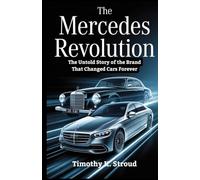 The Mercedes Revolution:The Untold Story of the Brand That Changed Cars Forever: The Crazy Wild and Genius Evolution of a Brand That Defied Expectations