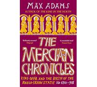 The Mercian Chronicles: King Offa and the Birth of the Anglo-Saxon State, AD 630-918