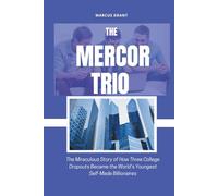 THE MERCOR TRIO: The Miraculous Story of How Three College Dropouts Became the World’s Youngest Self-Made Billionaires