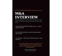The Mergers & Acquisitions Interview Playbook: Technical Questions, Deal Structuring, Negotiation Case Studies, Purchase Agreements, Synergies, ... Your Next Mergers and Acquisitions Role