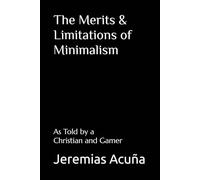 The Merits & Limitations of Minimalism: As Told by a Christian and Gamer