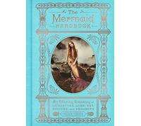 The Mermaid Handbook: An Alluring Treasury of Literature, Lore, Art, Recipes, and Projects