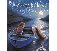 The Mermaid Moon: A charming and magical tale of friendship and adventure from the award-winning Briony May Smith
