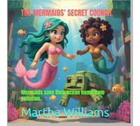THE MERMAIDS SECRET COUNCIL: Mermaids trying to save their home from pollution.