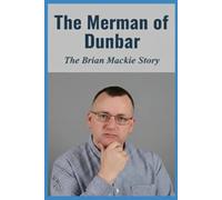The Merman of Dunbar: The Brian Mackie Story