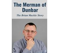 The Merman of Dunbar: The Brian Mackie Story