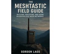 The Meshtastic Field Guide: Building, Deploying, and Using Decentralized Mesh Networks