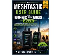 THE MESHTASTIC USER GUIDE FOR BEGINNERS AND SENIORS 2026: A Practical Step-by-Step Guide to LoRa Communication, Device Setup, Firmware Updates, ... Channels, Privacy Settings, and Everyday Use