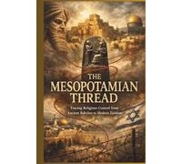 THE MESOPOTAMIAN THREAD: Tracing Religious Control from Ancient Babylon to Modern Zionism