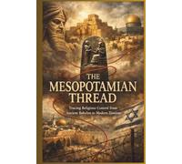 THE MESOPOTAMIAN THREAD: Tracing Religious Control from Ancient Babylon to Modern Zionism