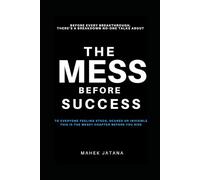 The Mess Before Success: Before Every Breakthrough, THERE’S A BREAKDOWN NOONE TALKS ABOUT