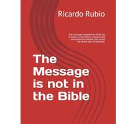 The Message is not in the Bible: The message is beyond the Bible, for Scripture is the literary resource that prescribes the formula that carries the divine plan of salvation.