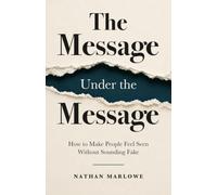 The Message Under the Message: How to Make People Feel Seen Without Sounding Fake