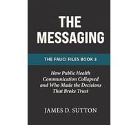 The Messaging: How Public Health Communication Collapsed and Who Made the Decisions That Broke Trust