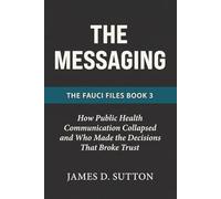 The Messaging: How Public Health Communication Collapsed and Who Made the Decisions That Broke Trust
