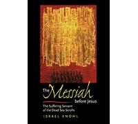 The Messiah before Jesus: The Suffering Servant of the Dead Sea Scrolls