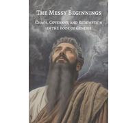 The Messy Beginnings: Chaos, Covenant and Redemption in the Book of Genesis
