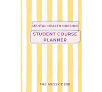 The Messy Desk: Mental Health Nurse Training Planner: A Practical Organiser for Students Studying Psychiatric and Mental Health Nursing