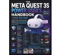 The Meta Quest 3S Power User’s Handbook (2026 Edition): Go Beyond the Basics and Unlock the Full VR Experience - A Step-by-Step Visual Guide with ... Link Performance, and Master Hidden Settings