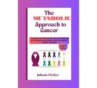 The Metabolic approach to cancer: A Nutritional and Therapeutic Guide to Healing with Deep Nutrition, Ketogenic Diet, and Personalized, Nontoxic Therapies