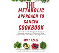 The Metabolic Approach to Cancer Cookbook: Healing Recipes and a Gentle Meal Plan to Boost Energy, Detox Naturally, and Support Cancer Recovery