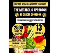 The Metabolic Approach to Cancer Cookbook Inspired By Nasha Winters: A Nutritional Roadmap to Strengthening Immunity and Fighting Cancer Naturally ... Meal Plan and 2500 Science-Backed Recipes
