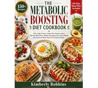 THE METABOLIC BOOSTING DIET COOKBOOK: 150+ High-Protein, High-Fiber Recipes with a 60-Day Meal Plan, Weekly Shopping Lists, Quick Meals, and Practical Meal Prep for Everyday Eating.