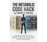 The Metabolic Code Hack: A Lean-Body System for Men Over 40 to Reprogram the Survival Filter, Override Ancient Food Code, and Install a Subconscious Interface That Works Without Willpower
