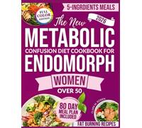 The Metabolic Confusion Diet Cookbook for Endomorph Women: Simple and Fast 5-Ingredient Meals to Activate Fat Burning, Support Hormone Balance and Beat Fatigue Without Counting a Single Calorie