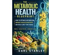 The Metabolic Health Blueprint: How to Optimize Metabolism, Improve Insulin Sensitivity, and Build Long-Term Energy