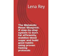 The Metabolic Reset Blueprint: A step-by-step system to burn fat efficiently, stabilize blood sugar and build good habits using proven fasting protocols
