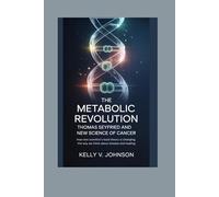 The Metabolic Revolution: Thomas Seyfried and the New Science of Cancer: How One Scientist’s Bold Theory is Changing the Way We Think About Disease and Healing