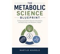The Metabolic Science Blueprint: A Practical Guide to Nutrient Interactions, Cellular Energy, and Metabolic Health