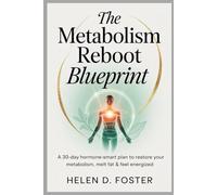 The Metabolism Reboot Blueprint: A 30-Day Hormone-Smart Plan to Restore Your Metabolism, Melt Fat & Feel Energized