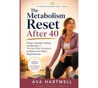 The Metabolism Reset After 40: Protein, Strength, Fueling, and Recovery - The Four-Pillar Framework to Restore Your Body’s Responsiveness
