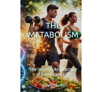 THE METABOLISM: The Invisible Architecture of Energy and Life