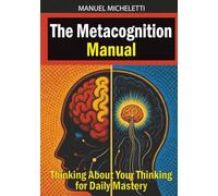 The Metacognition Manual: Thinking About Your Thinking for Daily Mastery