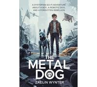 The Metal Dog: A Dystopian Sci-Fi Adventure About a Boy, a Robotic Dog, and a Forgotten Rebellion