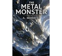 The Metal Monster A. Merritt Science-Fantasy Lost-World Epic | Original Edition with Historically Contextualized Study Guide & 11 New Illustrations ... Civilizations & Visionary Pulp Adventure