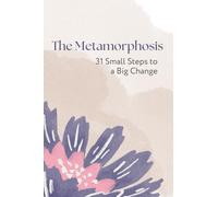 The Metamorphosis: 31 Small Steps to a Big Change