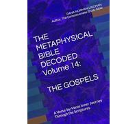 THE METAPHYSICAL BIBLE DECODED Volume 14: THE GOSPELS: A Verse-by-Verse Inner Journey Through the Scriptures