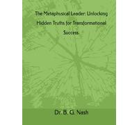 The Metaphysical Leader: Unlocking Hidden Truths for Transformational Success.