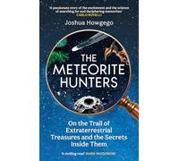 The Meteorite Hunters: On the Trail of Extraterrestrial Treasures and the Secrets Inside Them